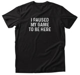 T-Shirt - I paused my game